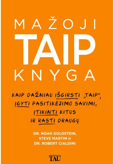Steve Martin, Robert B. Cialdini, Noah Goldstein - Mažoji TAIP knyga. Kaip dažniau išgirsti "taip", įgyti pasitikėjimo savimi, įtik inti kitus ir rasti draugų - 000000000002179970