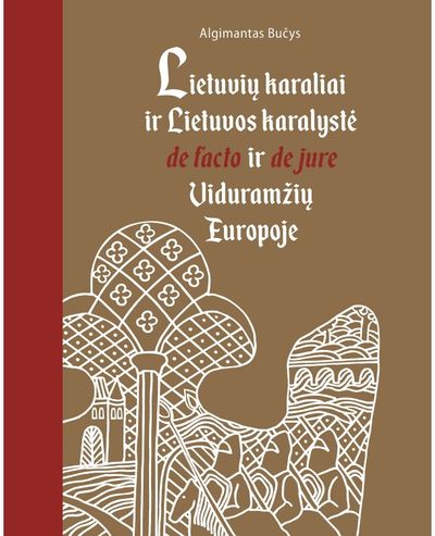 Algimantas Bučys - Lietuvių karaliai ir Lietuvos karalystė de facto ir de jure Viduramžių Europoje - 000000000002180131