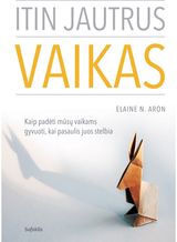 Elaine N. Aron - Itin jautrus vaikas. Kaip padėti mūsų vaikams gyvuoti, kai pasaulis juos stelbia - 000000000002180520