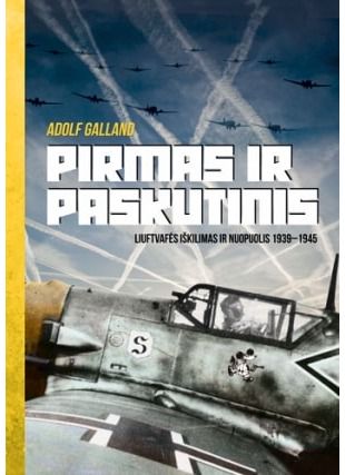 Adolf Galland - Pirmas ir paskutinis. Liuftvafės iškilimas ir nuopuolis 1938-1945 - 000000000002180962