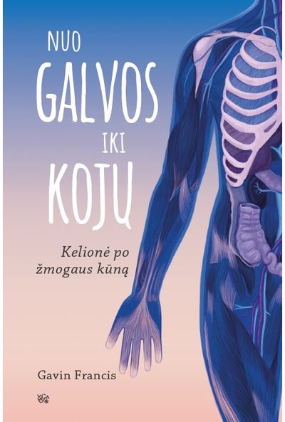 Gavin Francis - Nuo galvos iki kojų. Kelionė po žmogaus kūną - 000000000002180993