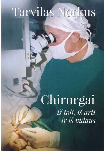 Tarvilas Norkus - Chirurgai. Iš toli, iš arti ir iš vidaus - 000000000002181432