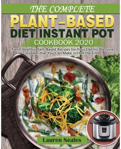 Complete Plant-Based Diet Instant Pot Cookbook 2020