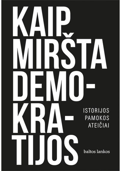 Steven Levitsky, Daniel Ziblatt - Kaip miršta demokratijos. Istorijos pamokos ateičiai - 000000000002182647