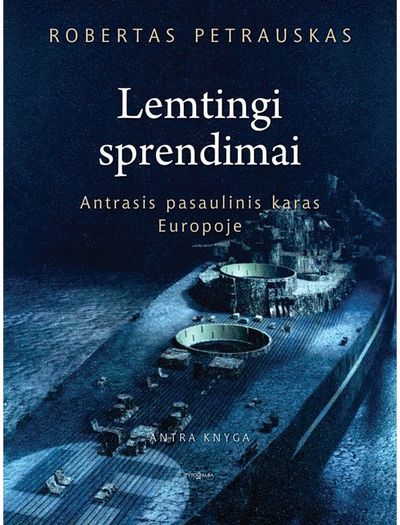 Robertas Petrauskas - Lemtingi sprendimai. Antrasis pasaulinis karas Europoje - 000000000002182650