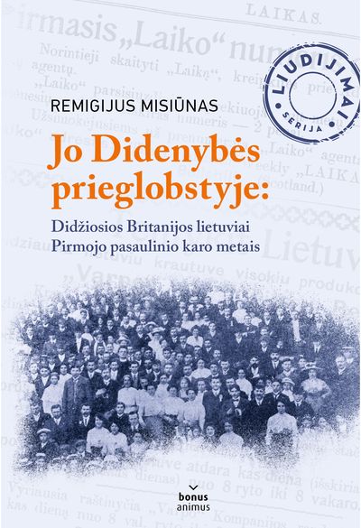 Remigijus Misiūnas - Jo Didenybės prieglobstyje: Didžiosio Britanijos lietuviai Pirmojo pasaulinio ka ro metais - 000000000002182845