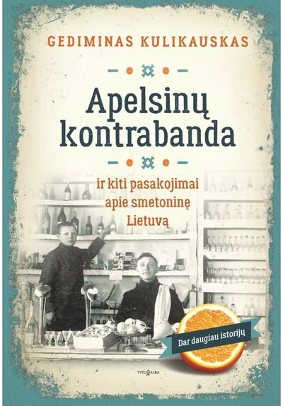 Gediminas Kulikauskas - Apelsinų kontrabanda ir kiti pasakojimai apie Smetoninę Lietuvą - 000000000002182871