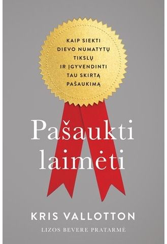 Kris Vallotton - Pašaukti laimėti: Kaip siekti Dievo numatytų tikslų ir įgyvendinti tau skirtą pa šaukimą - 000000000002183172