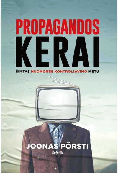 Joonas Pörsti - Propagandos kerai: šimtas nuomonės kontroliavimo metų - 000000000002183274