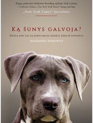 Ką šunys galvoja ir kaip šunys mus myli: dviejų knygų rinkinys apie mūsų auginti nius