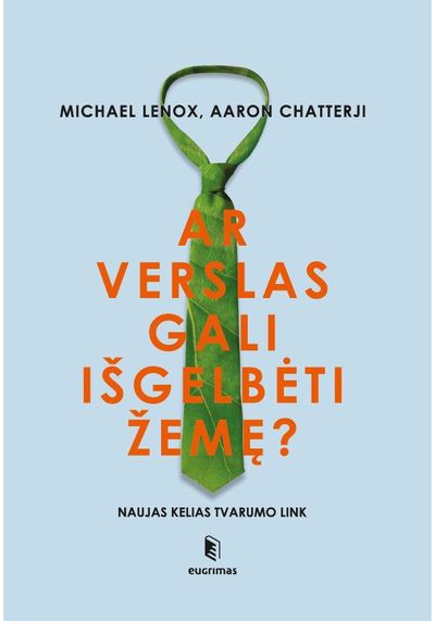 Michael Lenox, Aaron Chatterji - Ar verslas gali išgelbėti žemę? Naujas kelias tvarumo link - 000000000002183664