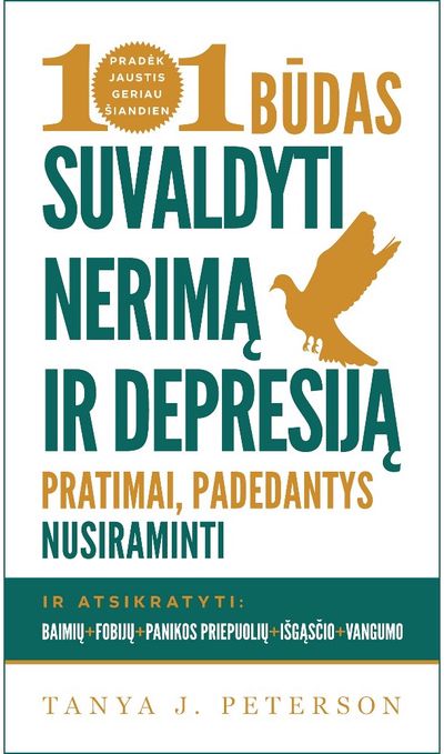 Tanya J. Peterson - 101 būdas suvaldyti nerimą ir depresiją. Pratimai, padedantys nusiraminti ir ats ikratyti baimių, fobijų, panikos priepuolių, išgąsčio bei vangumo - 000000000002184271