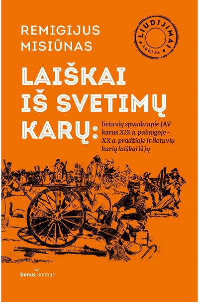 Remigijus Misiūnas - Laiškai iš svetimų karų: lietuvių spaudą apie JAV karus XIX a. pab. - XX a. prad žioje ir lietuvių karių laiškai iš jų - 000000000002184279