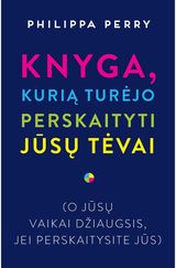 Philippa Perry - Knyga, kurią turėjo perskaityti jūsų tėvai (o jūsų vaikai džiaugsis, jei perskai tysite jūs) - 000000000002185678