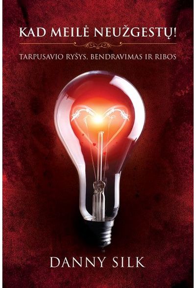 Danny Silk - Kad meilė neužgestų!: tarpusavio ryšys, bendravimas ir ribos - 000000000002185929