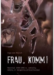 Frau, komm! Masiniai 1944-1945 m. vokiečių moterų ir mergaičių prievartavimai