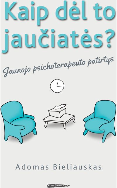 Adomas Bieliauskas - Kaip dėl to jaučiatės? Jaunojo psichoterapeuto patirtys - 000000000002186321
