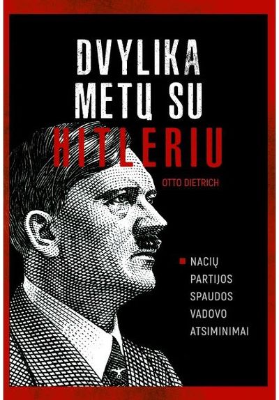 Otto Dietrich - Dvylika metų su Hitleriu. Nacių partijos spaudos vadovo atsiminimai - 000000000002186324