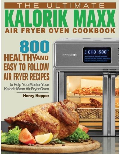 Ultimate Kalorik Maxx Air Fryer Oven Cookbook
