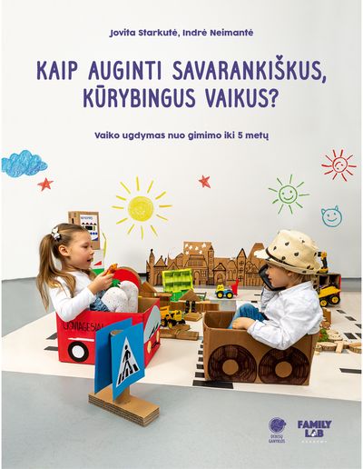 Indrė Neimantė, Jovita Starkutė - Kaip auginti savarankiškus, kūrybingus vaikus? - 000000000002186447