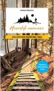 Nesėdėk namuose. 100 Lietuvos pažintinių takų