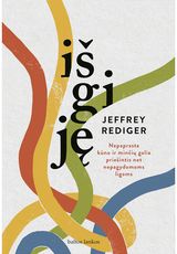 Jeffrey Rediger - Išgiję. Nepaprasta kūno ir minčių galia priešintis net nepagydomoms ligoms - 000000000002186957
