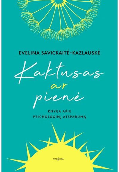 Evelina Savickaitė-Kazlauskė - Kaktusas ar pienė. Knyga apie psichologinį atsparumą - 000000000002187025