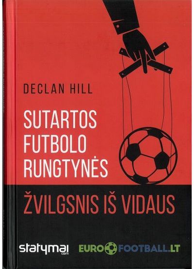 Declan Hill - Sutartos futbolo rungtynės. Žvilgsnis iš vidaus - 000000000002187430
