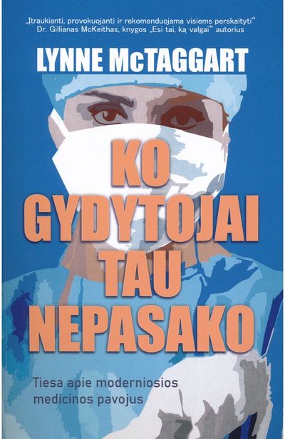 Lynne McTaggart - Ko gydytojai tau nepasako. Tiesa apie modernios medicinos pavojus - 000000000002188025