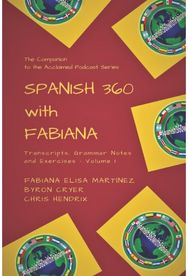 Spanish 360 with Fabiana: Transcripts and Exercises - Podcasts 1 to 25 - The Companion to the Acclaimed Podcast Series
