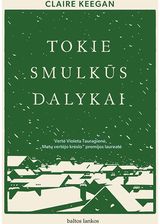 Claire Keegan - Tokie smulkūs dalykai - 000000000002188316