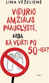 Lina Vėželienė - Vidurio amžiaus paauglystė, arba ką veikti po 50-ies? - 000000000002188449