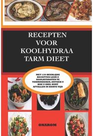 Recepten Voor Koolhydraatarm Dieet: Met 120 Heerlijke Recepten Leert U Koolhydraten Te Verminderen, Ontdekt U Hoe U Snel Kunt Afvallen in Korte Tijd