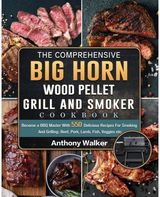 Comprehensive BIG HORN Wood Pellet Grill And Smoker Cookbook