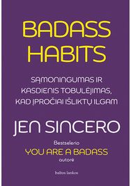 Badass Habits: sąmoningumas ir kasdienis tobulėjimas, kad įpročiai išliktų ilgam
