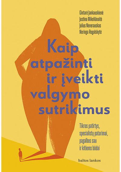 Gintarė Jankauskienė,  Neringa Rogalskytė, Julius Neverauskas, Neringa Rogalskytė - Kaip atpažinti ir įveikti valgymo sutrikimus. Tikros patirtys, specialistų patar imai, pagalbos sau ir kitiems būdai - 000000000002188957