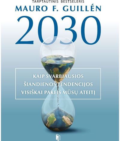 Mauro F. Guillén - 2030-ieji : kaip svarbiausios šiandienos tendencijos visiškai pakeis mūsų ateitį - 000000000002189124