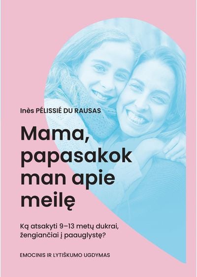 Ines PELISSIE DU RAUSA - Mama, papasakok man apie meilę/ Tėti, ar meilė-kažkas gražaus? - 000000000002189649