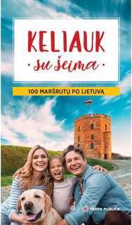 Keliauk su šeima. 100 maršrutų po Lietuvą