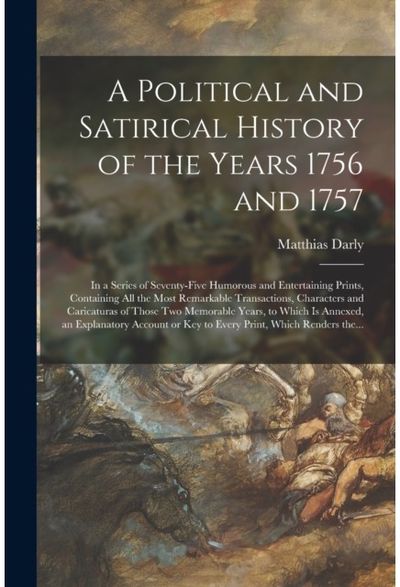 Political and Satirical History of the Years 1756 and 1757
