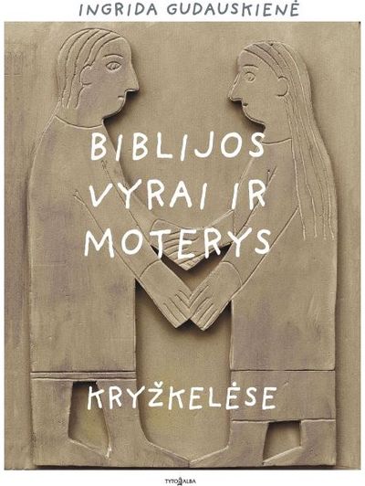 Ingrida GUDAUSKIENĖ - Biblijos vyrai ir moterys kryžkelėse - 000000000002190016
