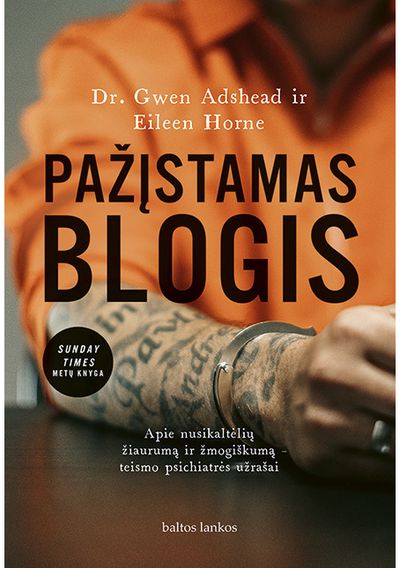 Dr. Gwen Adshead, Eileen Horne - Pažįstamas blogis: apie nusikaltėlių žiaurumą ir žmogiškumą – teismo psichiatrės užrašai - 000000000002190017