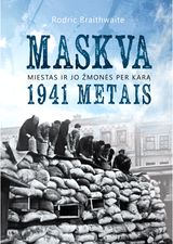 Rodric Braithwaite - Maskva 1941 metais. Miestas ir jo žmonės per karą - 000000000002190299