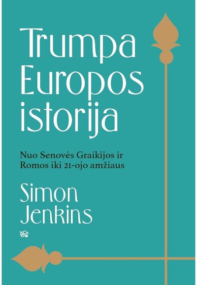 Simon Jenkins - Trumpa Europos istorija. Nuo Senovės Graikijos ir Romos iki 21 amžiaus - 000000000002190574