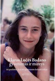 Klaros Lučės Badano gyvenimas ir mintys. Aš pasileiku, kad jūs galėtumėte keliau ti toliau