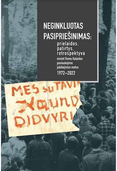 Neginkluotas pasipriešinimas: prielaidos, patirtys, retrospektyva minint Romo Kalantos pasiaukojimo jubiliejinius metus 1972–2022