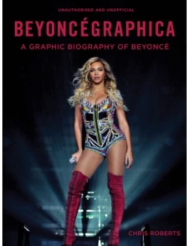 Beyoncegraphica. A Graphic Biography Of Beyonce Hardcover Book