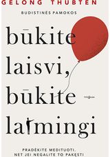 Būkite laisvi, būkite laimingi: pradėkite medituoti, net jei negalite to pakęsti