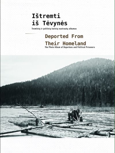 Ištremti iš Tėvynės: Tremtinių ir politinių kalinių nuotraukų albumas / Deported from their Homeland: The Photo Album of Deportees and Political Prisoners