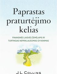 Paprastas praturtėjimo kelias. Finansinės laisvės žemėlapis ir turtingas neprikl ausomas gyvenimas